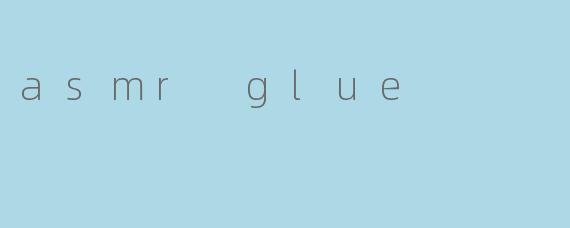 asmr glue
